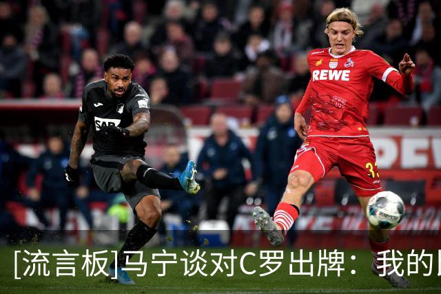 [流言板]马宁谈对C罗出牌：我的比赛没有不敢这两个字，他动作很清晰
